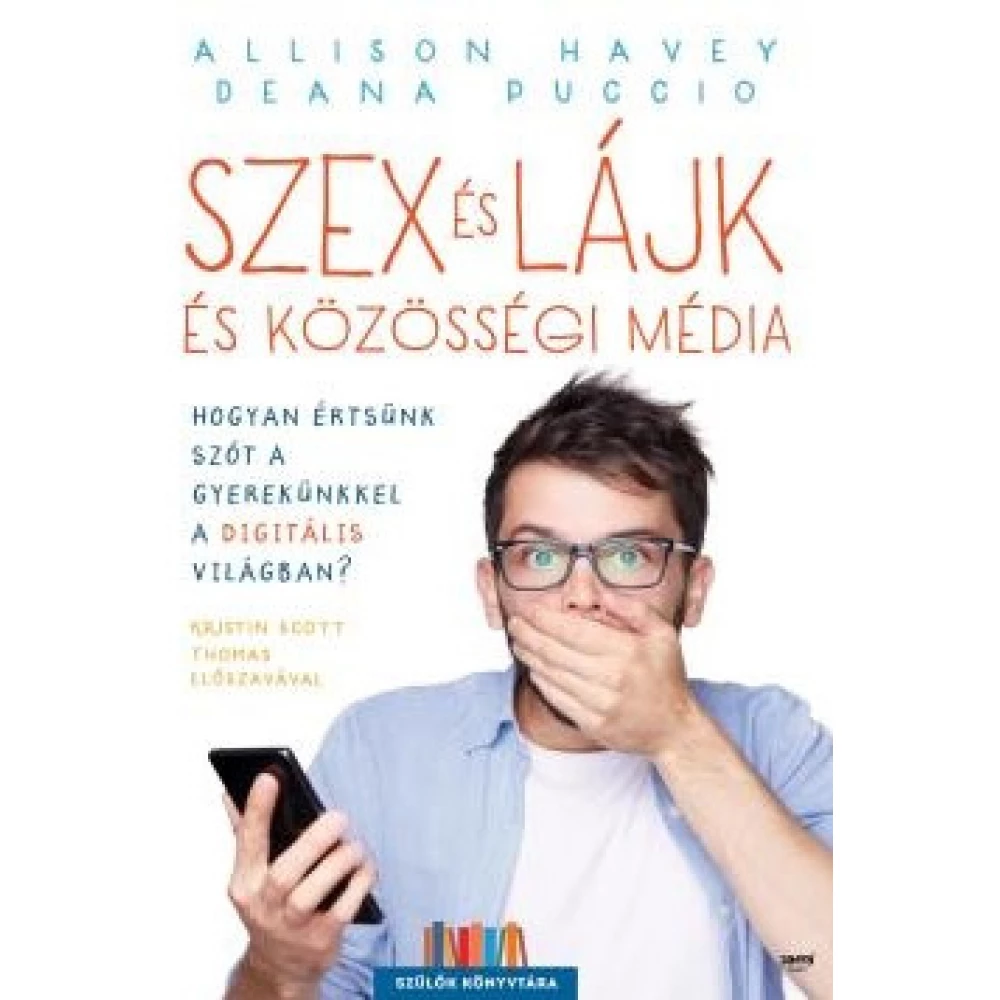 Allison Havey, Deana Puccio - Szex és lájk és közösségi média - Hogyan értsünk szót a gyerekünkkel a digitális világban?