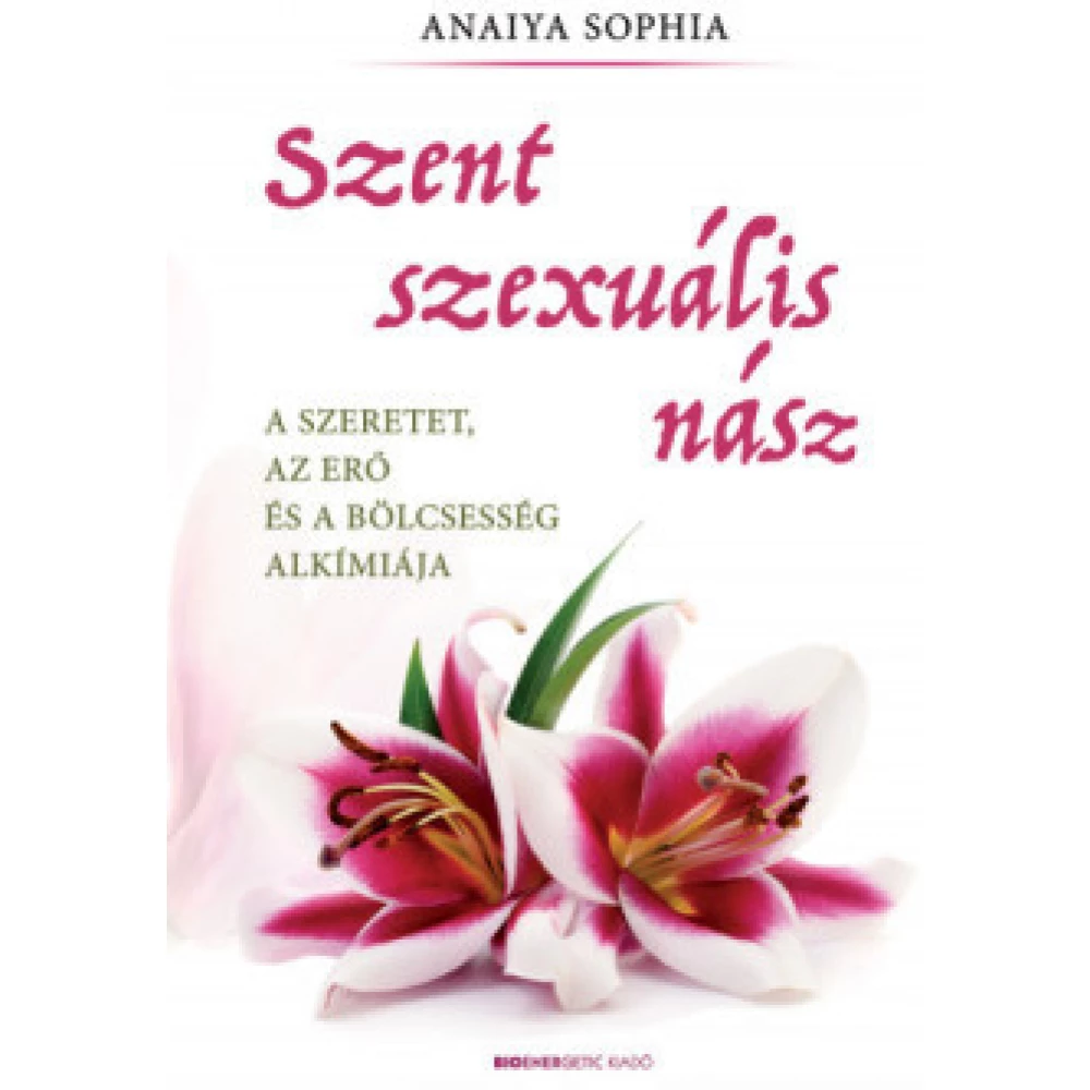 Anaiya Sophia - Szent szexuális nász - A szeretet az erő és a bölcsesség alkímiája