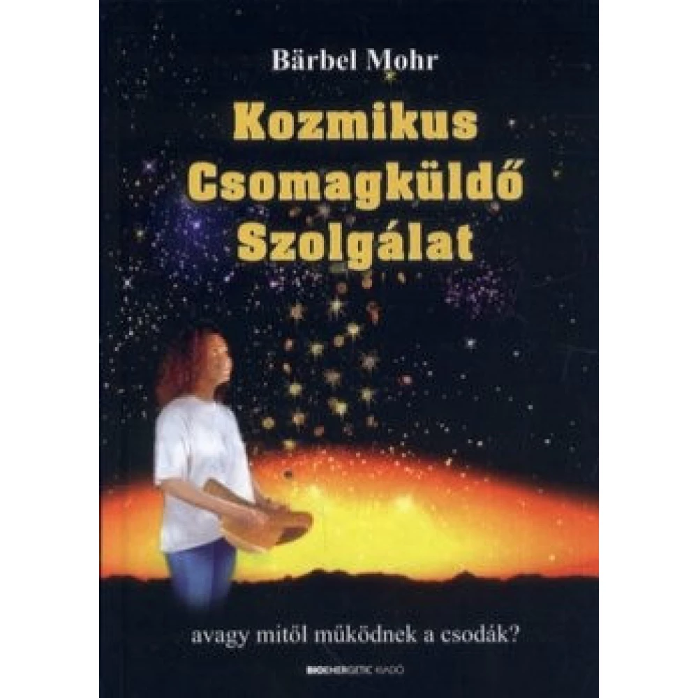 Barbel Mohr - Kozmikus Csomagküldő Szolgálat avagy mitől működnek a csodák?