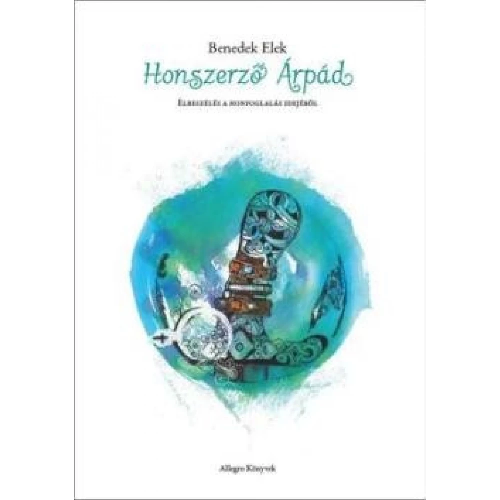 Benedek Elek - Honszerző Árpád - Elbeszélés a Honfoglalás idejéből