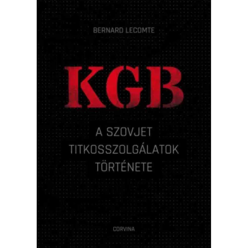 Bernard Lecomte - KGB - A szovjet titkosszolgálatok története