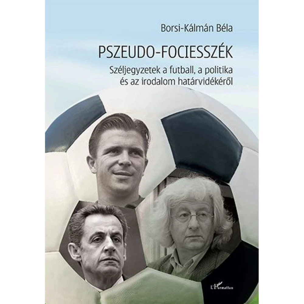 Borsi-Kálmán Béla - Pszeudo-fociesszék – Széljegyzetek a futball a politika és az irodalom határvidékéről