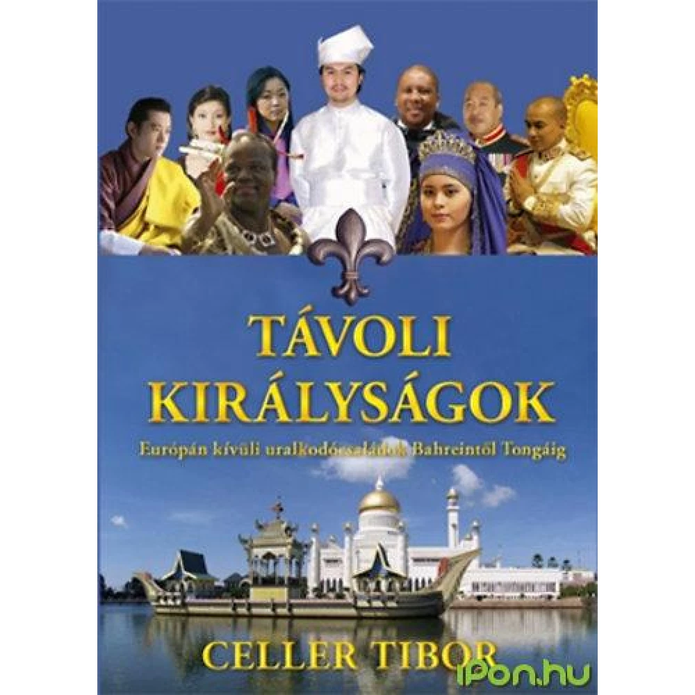 Celler Tibor - Távoli királyságok – Európán kívüli uralkodócsaládok Bahreintől Tongáig