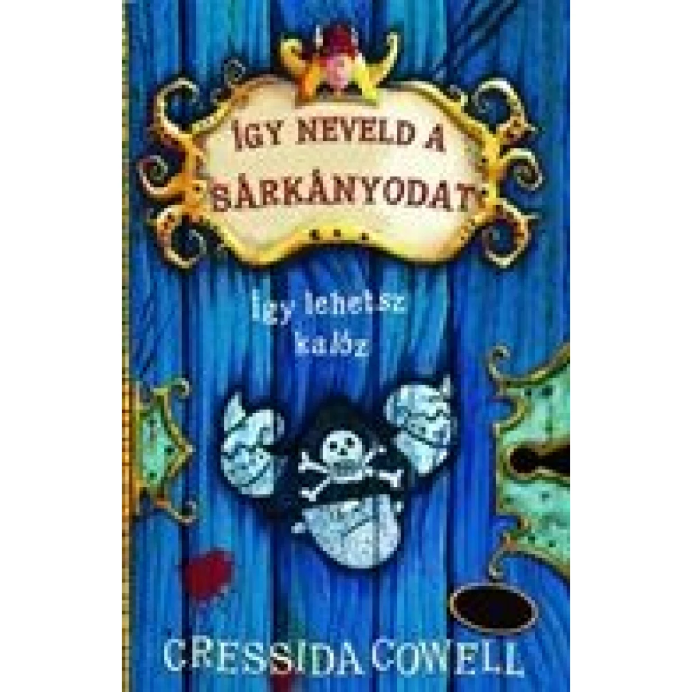 Cressida Cowell - Így neveld a sárkányodat 2. - Így lehetsz kalóz