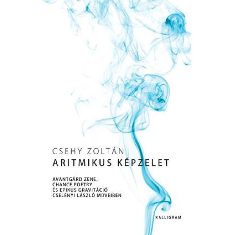 Csehy Zoltán - Aritmikus képzelet - Avantgárd zene chance poetry és epikus gravitáció Cselényi László műveiben