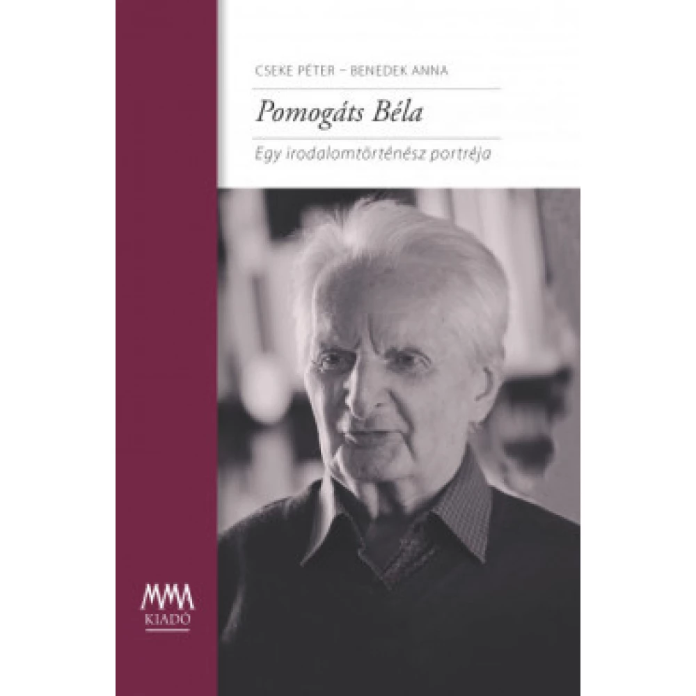 Cseke Péter - Benedek Anna - Pomogáts Béla - Egy irodalomtörténész portréja