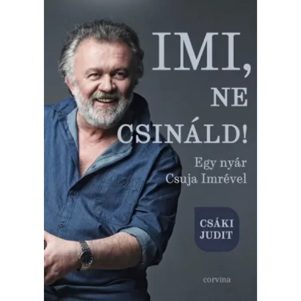 Csáki Judit - Imi ne csináld! - Egy nyár Csuja Imrével