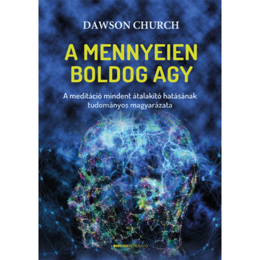 Dawson Church - A mennyeien boldog agy - A meditáció mindent átalakító hatásának tudományos magyarázata