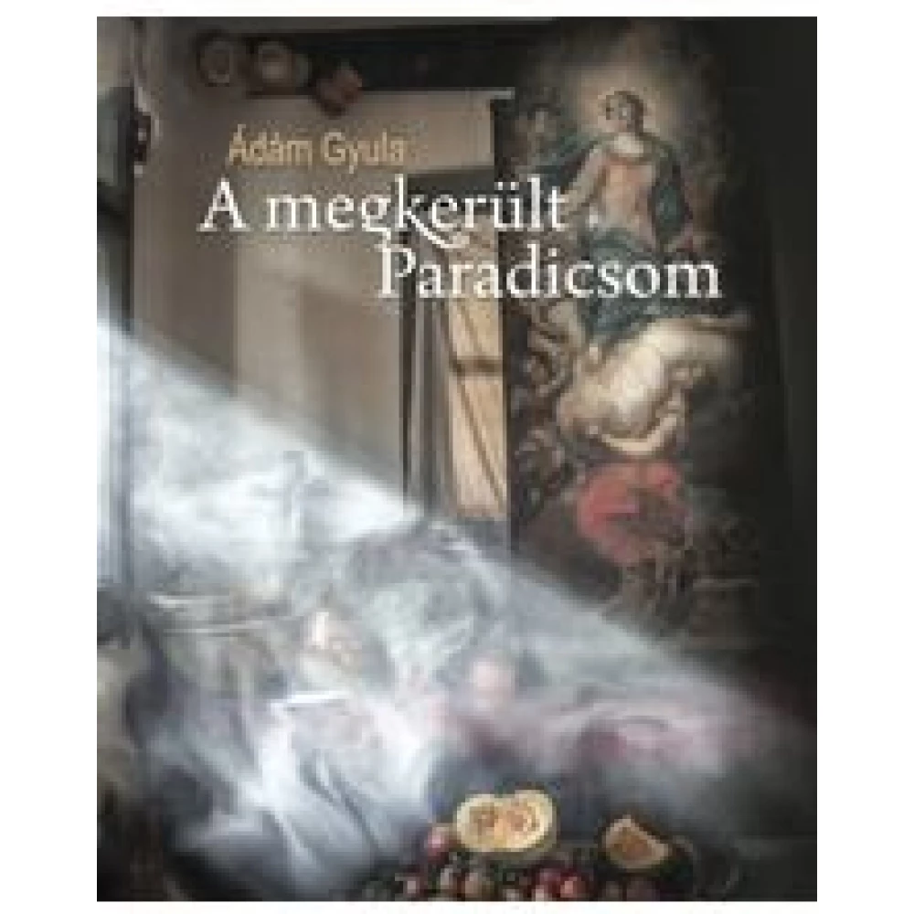 Ádám Gyula - A megkerült Paradicsom (2019)