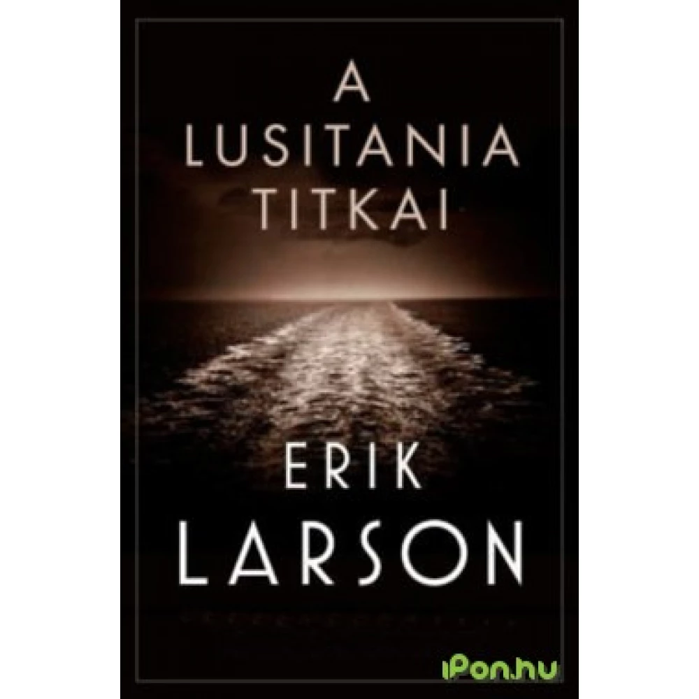 Erik Larson - A Lusitania titkai