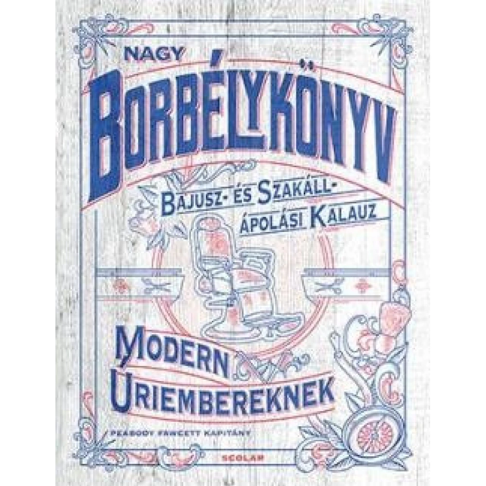 Fawcett Peabody - Nagy borbélykönyv modern úriembereknek - Bajusz- és szakáll ápolási kalauz