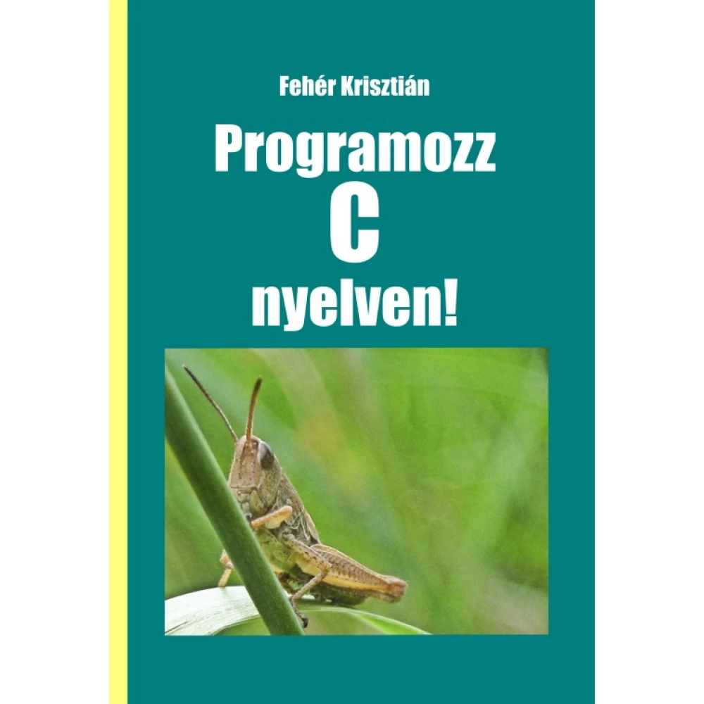 Fehér Krisztián - Programozz C nyelven!