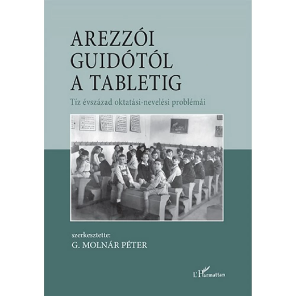G. Molnár Péter - Arezzói Guidótól a tabletig - Tíz évszázad oktatási-nevelési problémái (2018)