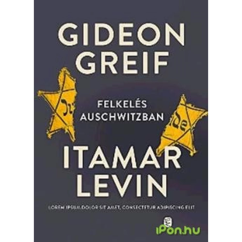 Gideon Greif - Felkelés Auschwitzban