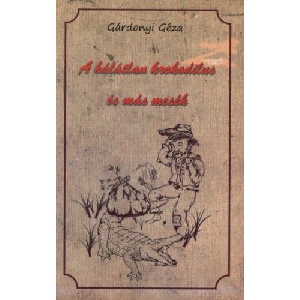 Gárdonyi Géza - A hálátlan krokodilus és más mesék