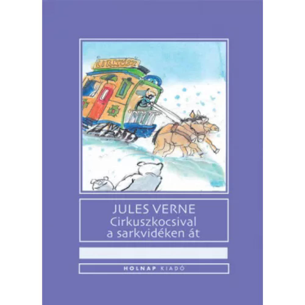 Jules Verne - Cirkuszkocsival a sarkvidéken át
