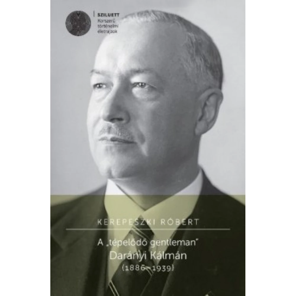 Kerepeszki Róbert - A "tépelődő gentleman" Darányi Kálmán (1886-1939)