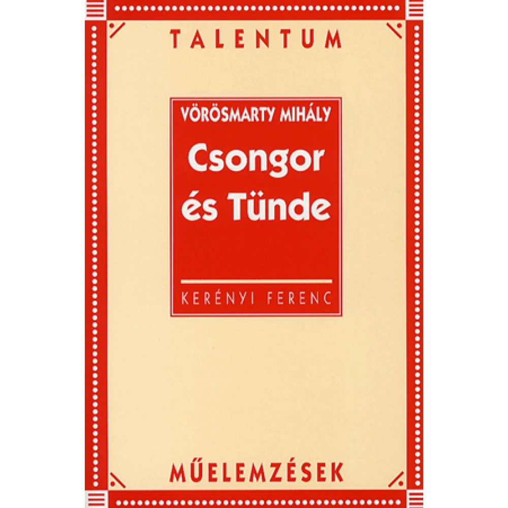 KERÉNYI FERENC - Vörösmarty Mihály: Csongor és Tünde - Talentum műelemzések