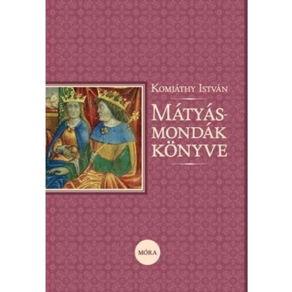 Komjáthy István - Mátyás-mondák könyve
