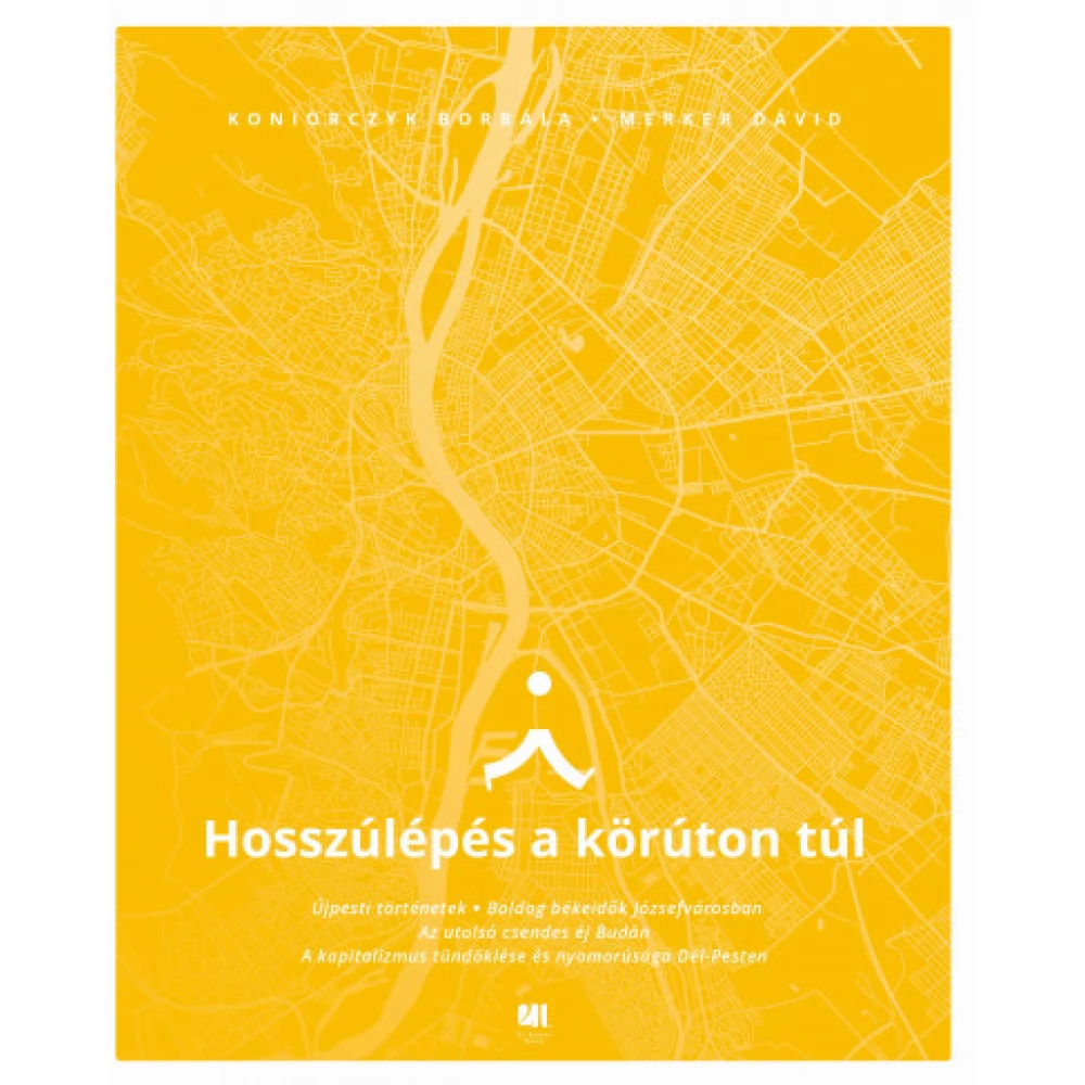 Koniorczyk Borbála - Merker Dávid - Hosszúlépés a körúton túl - Séták titkok történetek