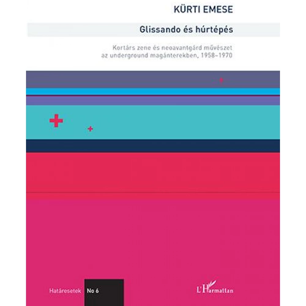 Kürti Emese - Glissando és húrtépés – Kortárs zene és neoavantgárd művészet az underground magánterekben 1958–1970
