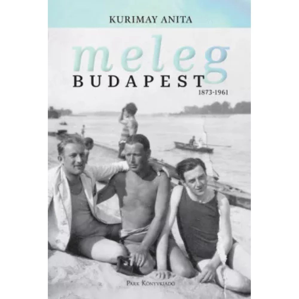 Kurimay Anita - Meleg Budapest 1873-1961