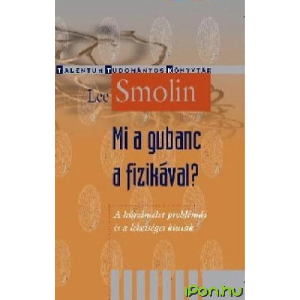 Lee Smolin - Mi a gubanc a fizikával? - A húrelmélet problémái és a lehetséges kiutak