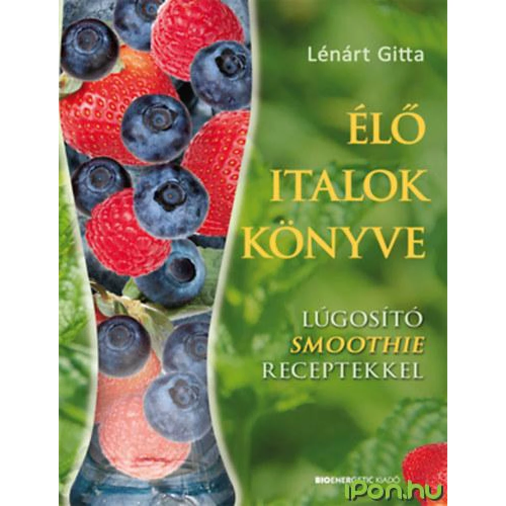 Lénárt Gitta - Élő italok könyve - Lúgosító Smoothie receptekkel