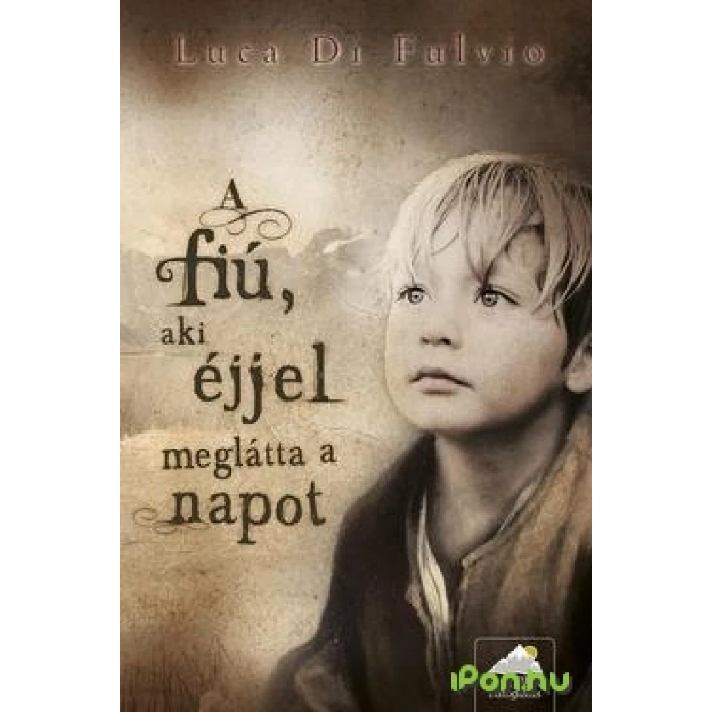 Luca Di Fulvio - A fiú aki éjjel meglátta a napot