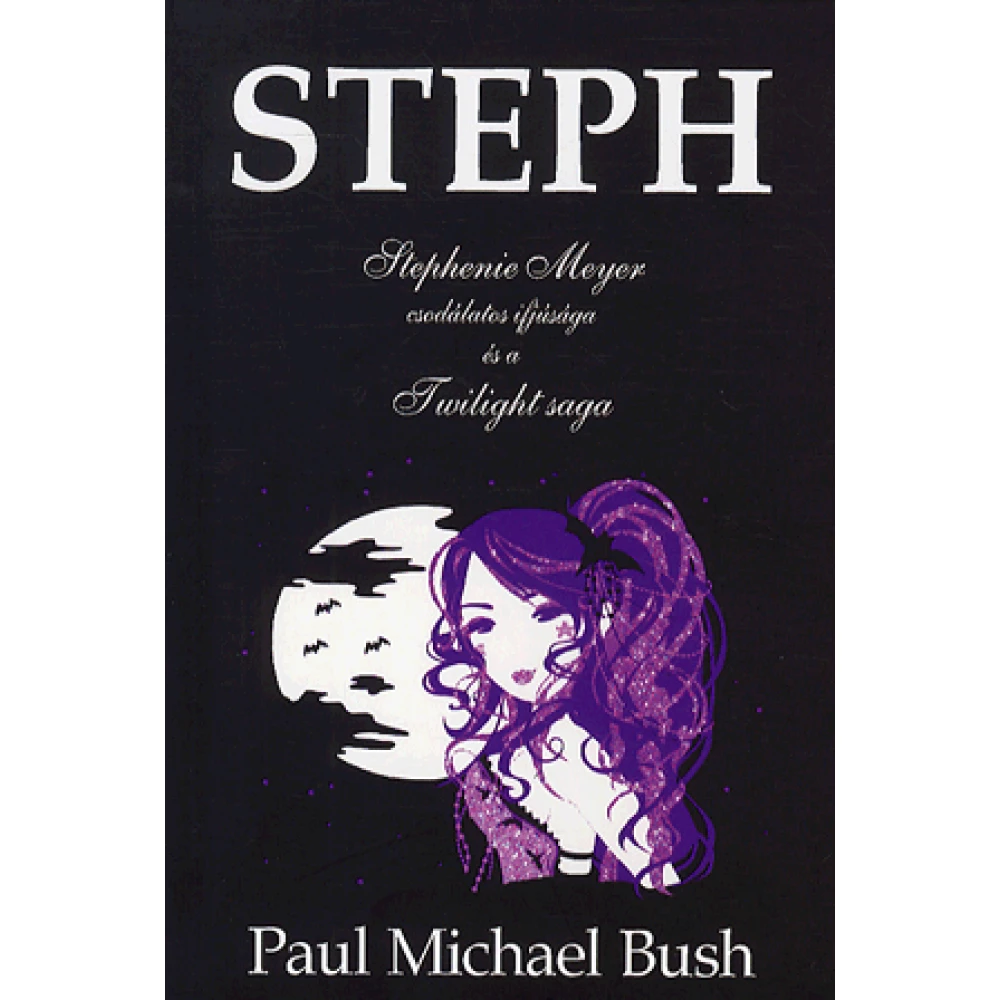 MICHAEL BUSH PAUL - Steph - Stephenie meyer csodálatos ifjúsága és a twilight saga