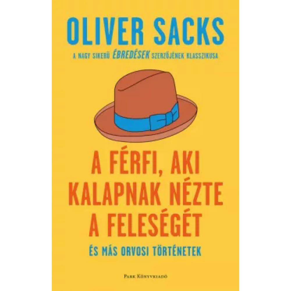 Oliver Sacks - A férfi aki kalapnak nézte a feleségét - és más orvosi történetek