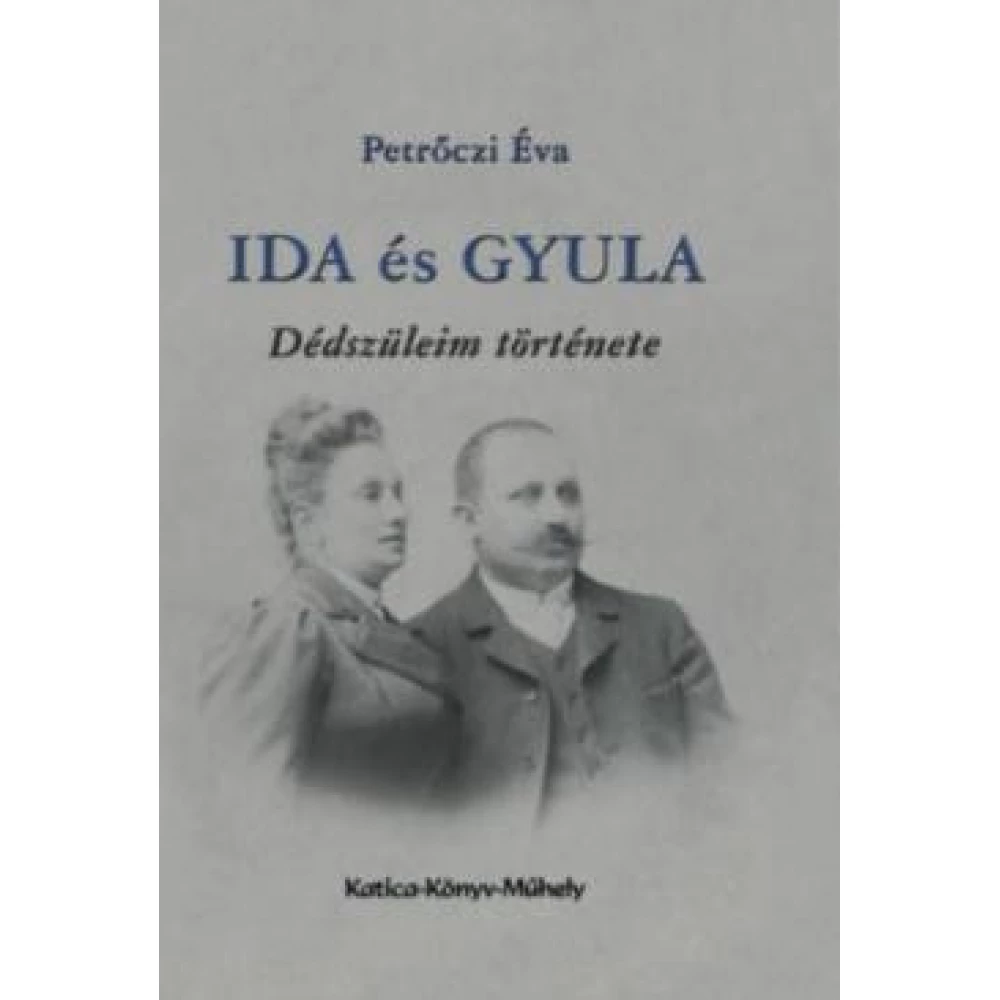 Petrőczi Éva - Ida és Gyula - Dédszüleim története