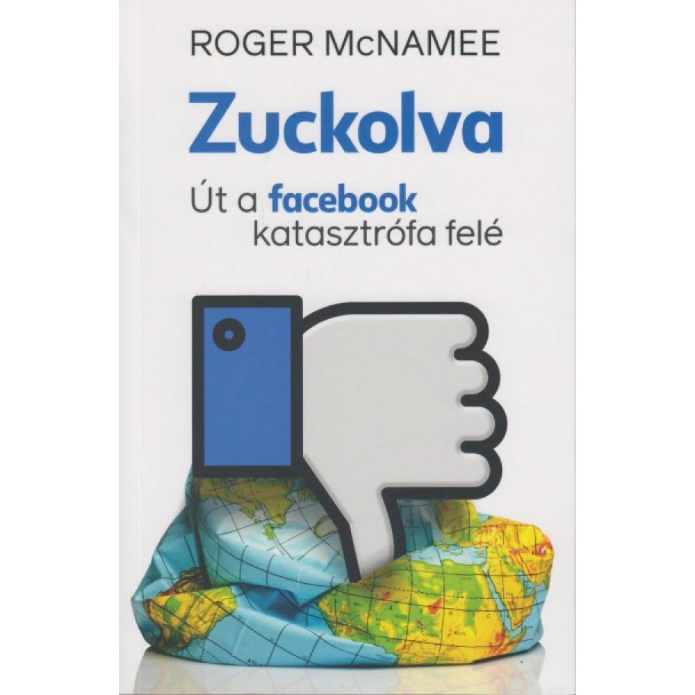 Roger McNamee - Zuckolva - Út a facebook katasztrófa felé