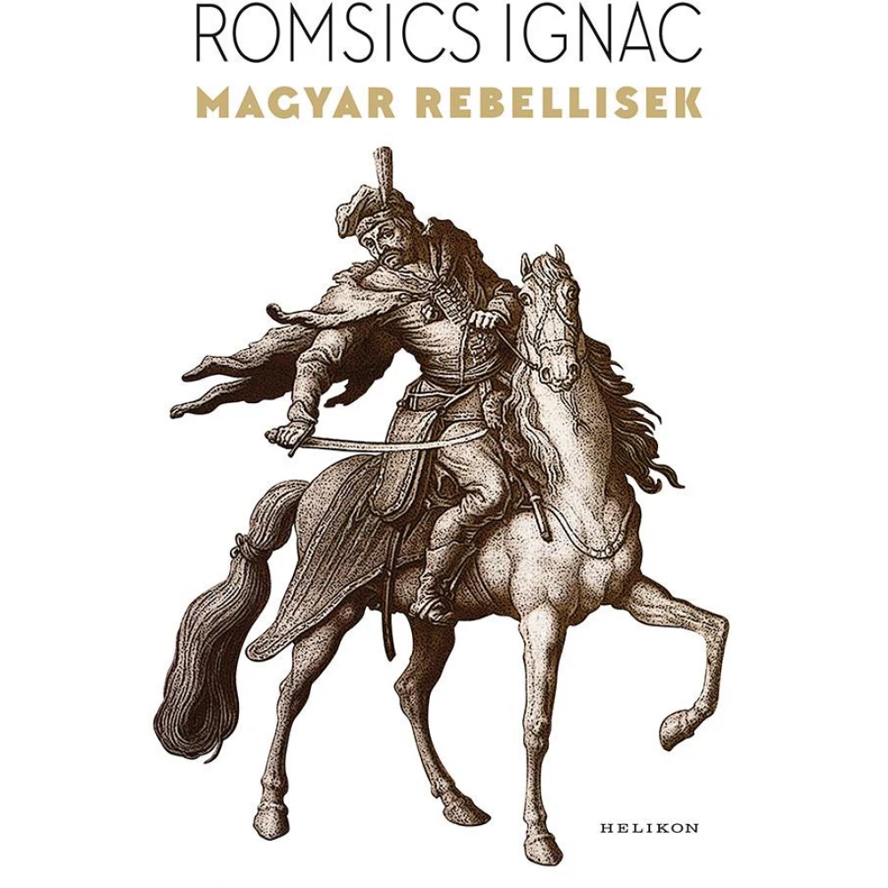 Romsics Ignác - Magyar rebellisek