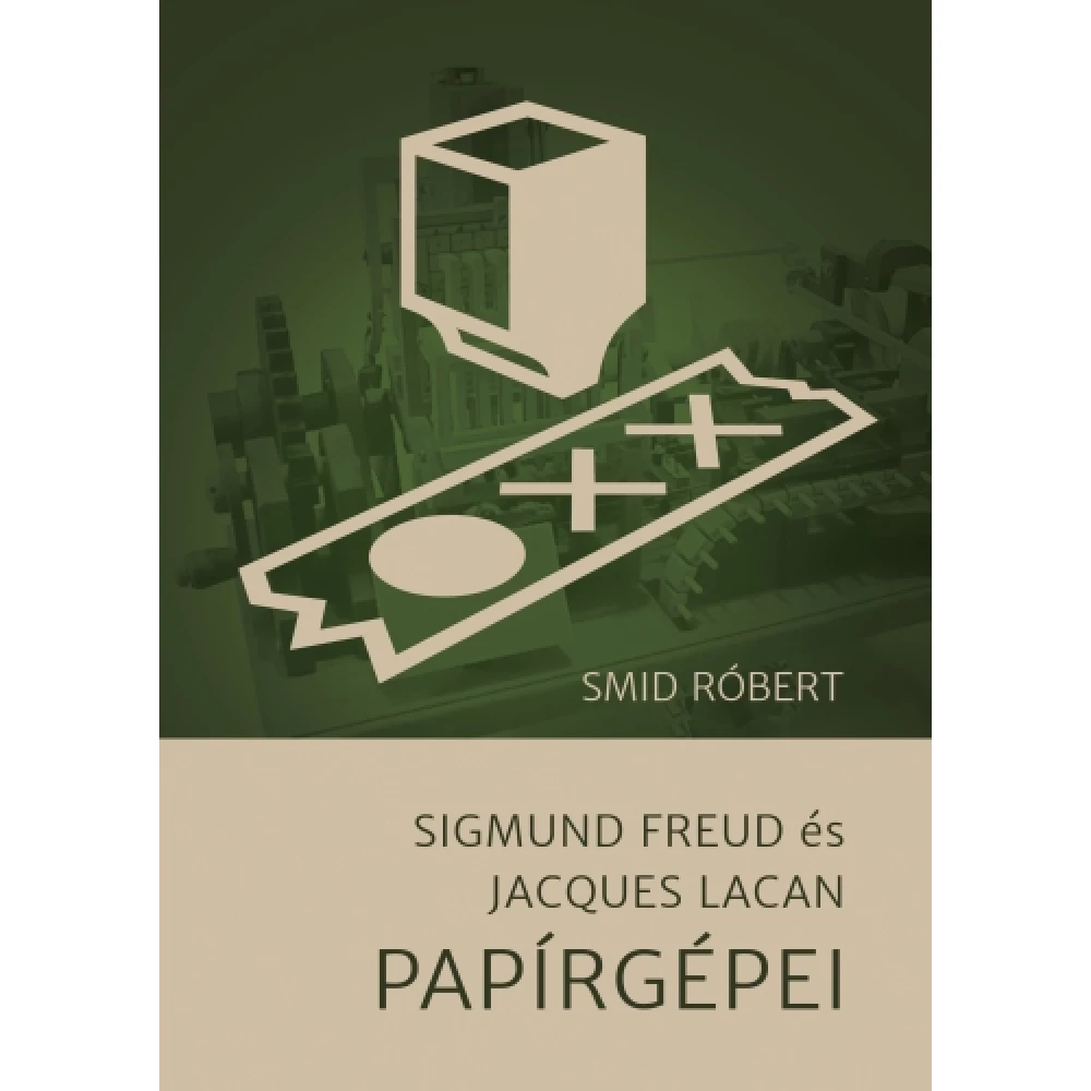 Smid Róbert - Sigmund Freud és Jacques Lacan Papírgépei