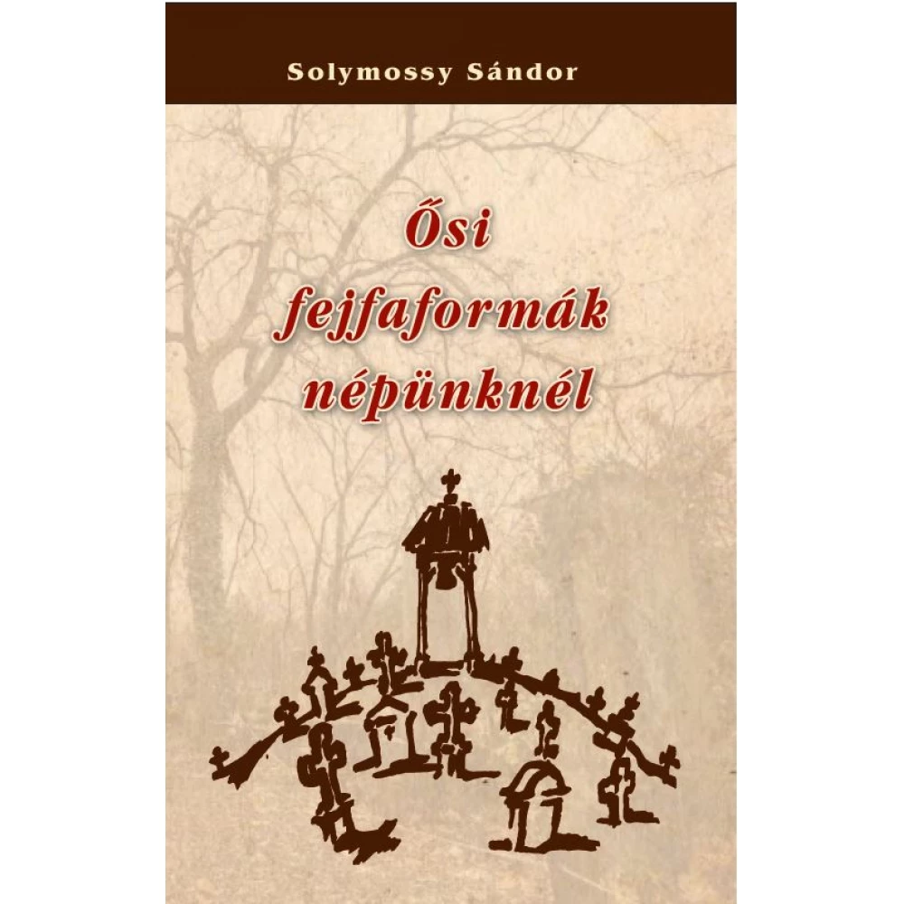 Solymossy Sándor - Ősi fejfaformák népünknél