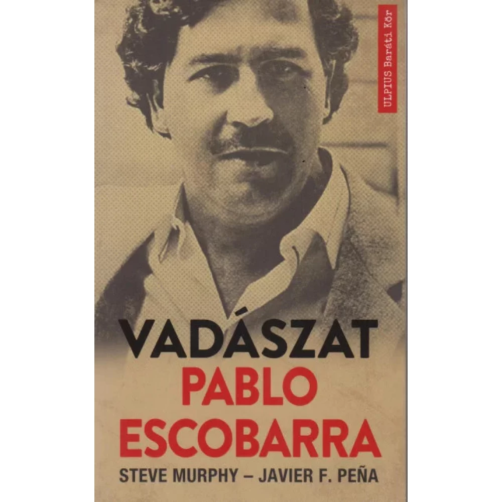 Steve Murphy - Javier F. Pena - Vadászat Pablo Escobarra