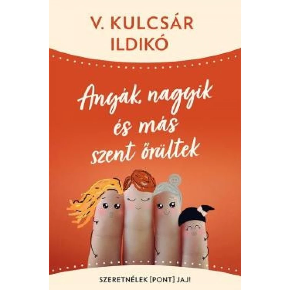V. Kulcsár Ildikó - Anyák nagyik és más szent őrültek
