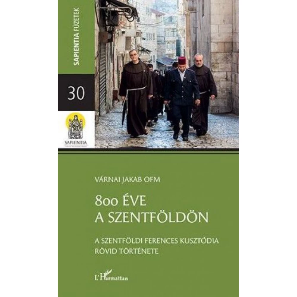 Várnai Jakab - 800 éve a Szentföldön – A szentföldi ferences kusztódia rövid története